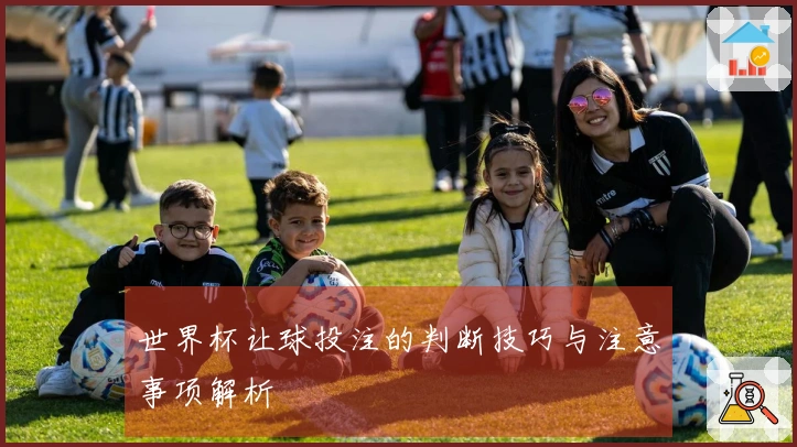 世界杯让球投注的判断技巧与注意事项解析