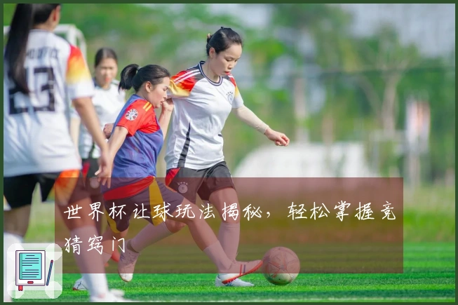 世界杯让球玩法揭秘，轻松掌握竞猜窍门