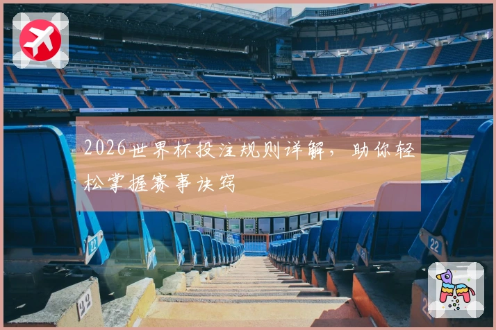 2026世界杯投注规则详解，助你轻松掌握赛事诀窍